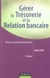 Gerer la tresorerie et la relation bancaire - principes de gestion operationnelle (4e edition)