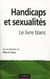Handicaps et sexualités - le livre blanc