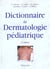 Dictionnaire de dermatologie pediatrique, 2e ed.