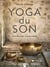 Yoga du son : Voix de l'âme, voie du coeur