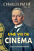 Charles Pathé, 1863-1957 : Une vie de cinéma