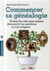 Commencer sa généalogie - toutes les clés pour mieux découvrir vos ancêtres et vos origines