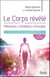 Le corps révélé - mémoires, émotions, énergies : les clés de la reprogrammation