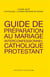 Guide de préparation au mariage interconfessionnel catholique et protestant