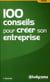 Efficacité professionnelle : 100 conseils pour créer une entreprise (7e édition)