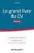 Le grand livre du CV - les règles d'or d'un bon CV, les pièges à éviter, plus de 100 CV commentés (édition 2018/2019)