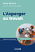 L'Asperger au travail - tout savoir pour une vie professionnelle épanouie