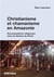 Christianisme et chamanisme en Amazonie - recompositions religieuses chez les Baniwa du Brésil
