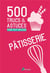 500 trucs & astuces pour tout réussir en patisserie