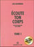 Écoute ton corps t.1 - ton plus grand ami sur la terre