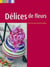 Delices de Fleurs / Floral Delights