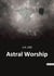 Astral Worship : Exploring the Origins and Evolution of Astral Worship
