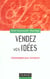 Vendez vos idées - Communiquer pour convaincre en interne comme en externe