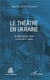 Le théâtre en Ukraine - du début du XVIe siècle à la fin du XIX siècle