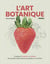 L'art botanique : Comment dessiner et peindre de superbes illustrations de plantes et de fleurs