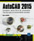 Autocad 2015 : Conception, Dessin 2D Et 3D, Presentation, Tous Les Outils Et Fonctionnalites Avancee