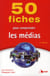50 fiches pour comprendre les médias