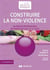Construire la non violence - les besoins fondamentaux de l'enfant de 2 ans1/2 à 12 ans
