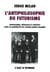 L'antiphilosophie du futurisme - propagande, idéologie et concepts dans les manifestes de l'avant-garde italienne 1909-1944