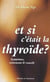 Et si c'était la thyroïde ? symptômes, traitements et conseils