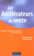 Les accélérateurs de vente - techniques et secrets pour vendre plus, plus vite, plus cher (2e édition)