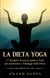 La dieta yoga - 12 semplici esercizi adatti a tutti per potenziare i vantaggi della dieta