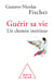 Guérir sa vie - un chemin intérieur