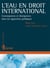 L'eau en droit international - convergences et divergences dans les approches juridiques