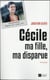 Cécile, ma fille, ma disparue - la quête d'un père
