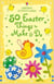50 Easter things to make & do