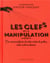 Les clefs de la manipulation - ou comment faire de votre voisin de palier votre esclave dévoué