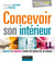 Concevoir son intérieur - agencer et organiser toutes les pièces de sa maison (3e édition)