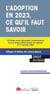 L'adoption en 2023, ce qu'il faut savoir : 12 fiches pour décrypter l'ordonnance du 5 octobre 2022 entrée en vigueur le 1er janvier 2023 - intègre 2 tables de concordance