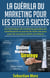 La guérilla du marketing pour les sites à succès : les techniques de marketing gratuites qui contribueront au succès de votre site pour avoir de nouveaux clients et visiteurs