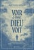 Voir comme Dieu voit : Comprendre le monde pour y trouver notre place