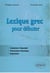 Lexique grec pour debuter vocabulaire frequentiel presentation thematique expressions