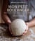 Mon petit boulanger - recettes pas-à-pas pour faire son pain en famille