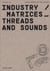 Industry / Matrices ? Threads and sounds