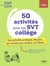 50 activités pour les SVT collège : Des activités pratiques, des jeux, des sorties pour motiver vos élèves