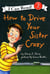 HOW TO DRIVE YOUR SISTER CRAZY