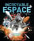 Incroyable espace - les 70 merveilles les plus fascinantes de l'univers