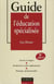Guide de l'education specialisee - acteurs et usagers - institutions et cadre reglementaire