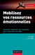 Mobilisez vos ressources émotionnelles - Comment optimiser vos capacités pour surmonter les défis