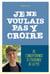 Je ne voulais pas y croire : de l'indifférence, du doute à l'évidence de la foi