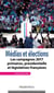 Médias et elections - les campagnes 2017 primaires, présidentielle et législatives françaises