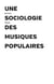 Une sociologie des musiques populaires
