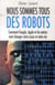 Nous sommes tous des robots - comment google, apple et les autres vont changer votre corps et votre vie