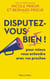 Disputez-vous bien ! - Pour mieux vous entendre avec vos proches