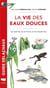 La vie des eaux douces : les plantes, les animaux, les empreintes