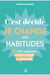 C'est décidé, je change mes habitudes : 30 clés originales pour casser la routine